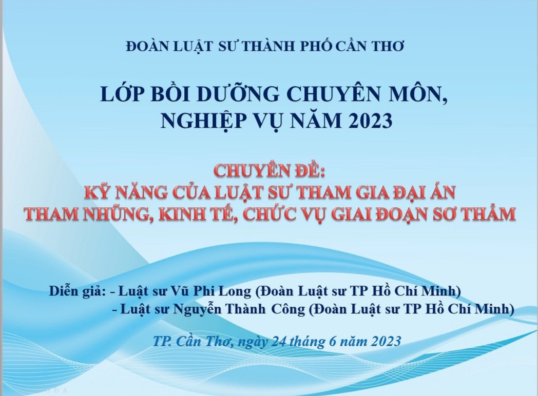 Lớp Bồi Dưỡng Chuyên Môn Nghiệp Vụ Năm 2023 - Chuyên Đề Kỹ Năng Của Luật Sư Tham Gia Đại Án Tham Nhũng, Kinh Tế, Chức Vụ Giai Đoạn Sơ Thẩm - Đoàn Luật sư thành phố Cần Thơ